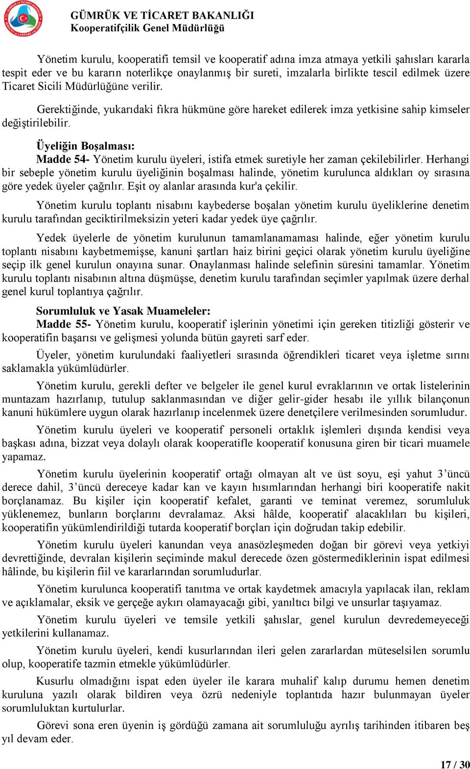 Üyeliğin Boşalması: Madde 54- Yönetim kurulu üyeleri, istifa etmek suretiyle her zaman çekilebilirler.