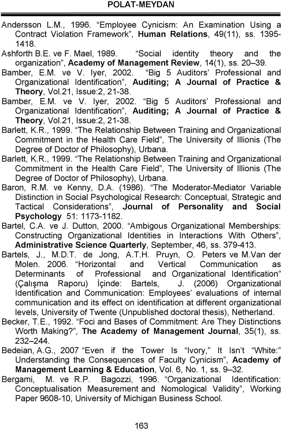 Big 5 Auditors Professional and Organizational Identification, Auditing; A Journal of Practice & Theory, Vol.21, Issue:2, 21-38. Bamber, E.M. ve V. Iyer, 2002.