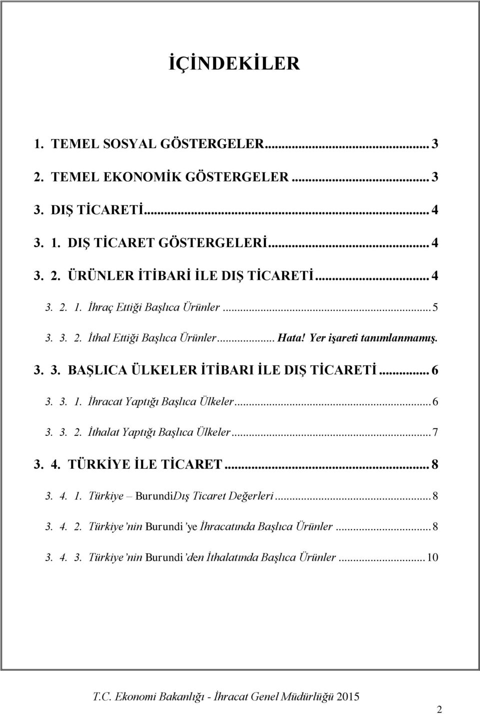 .. 6 3. 3. 1. İhracat Yaptığı Başlıca Ülkeler... 6 3. 3. 2. İthalat Yaptığı Başlıca Ülkeler... 7 3. 4. TÜRKİYE İLE TİCARET... 8 3. 4. 1. Türkiye BurundiDış Ticaret Değerleri.