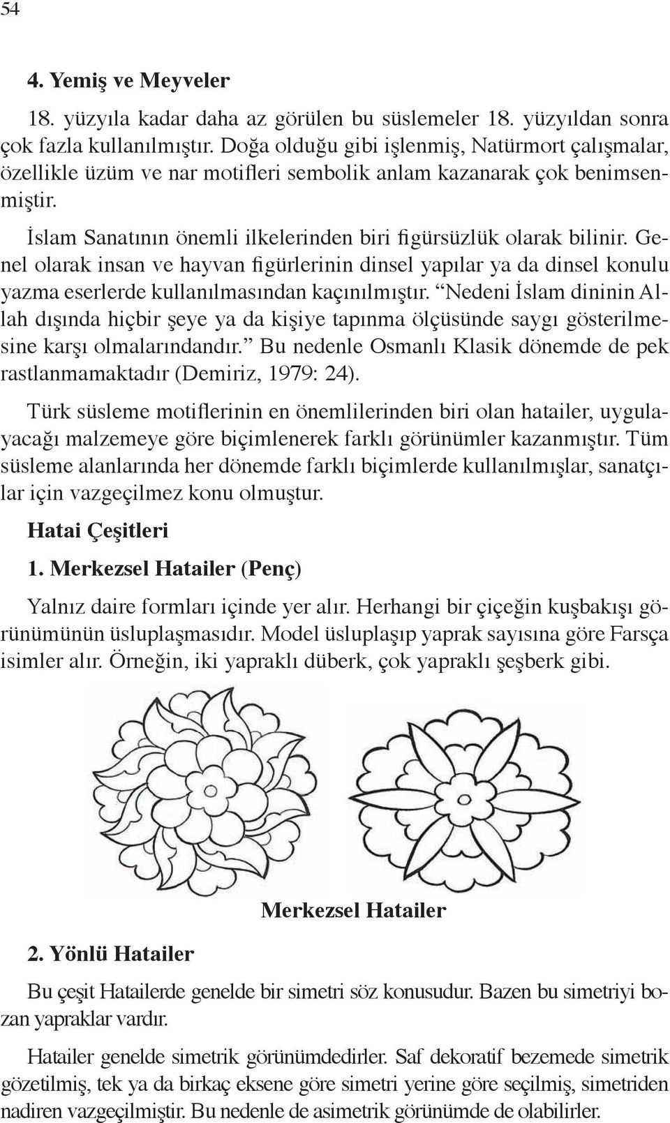 Genel olarak insan ve hayvan figürlerinin dinsel yapılar ya da dinsel konulu yazma eserlerde kullanılmasından kaçınılmıştır.