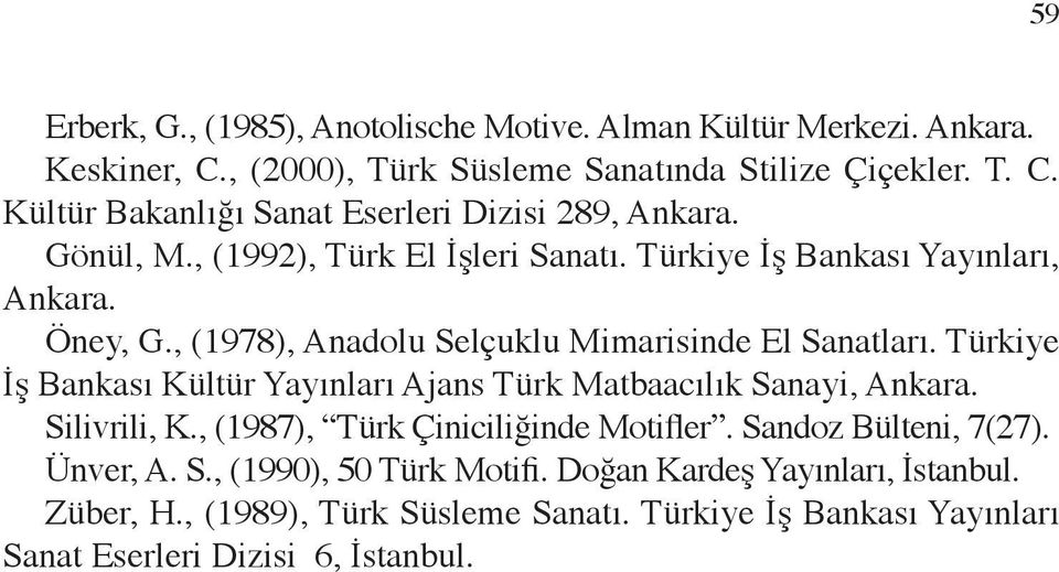 Türkiye İş Bankası Kültür Yayınları Ajans Türk Matbaacılık Sanayi, Ankara. Silivrili, K., (1987), Türk Çiniciliğinde Motifler. Sandoz Bülteni, 7(27). Ünver, A. S., (1990), 50 Türk Motifi.