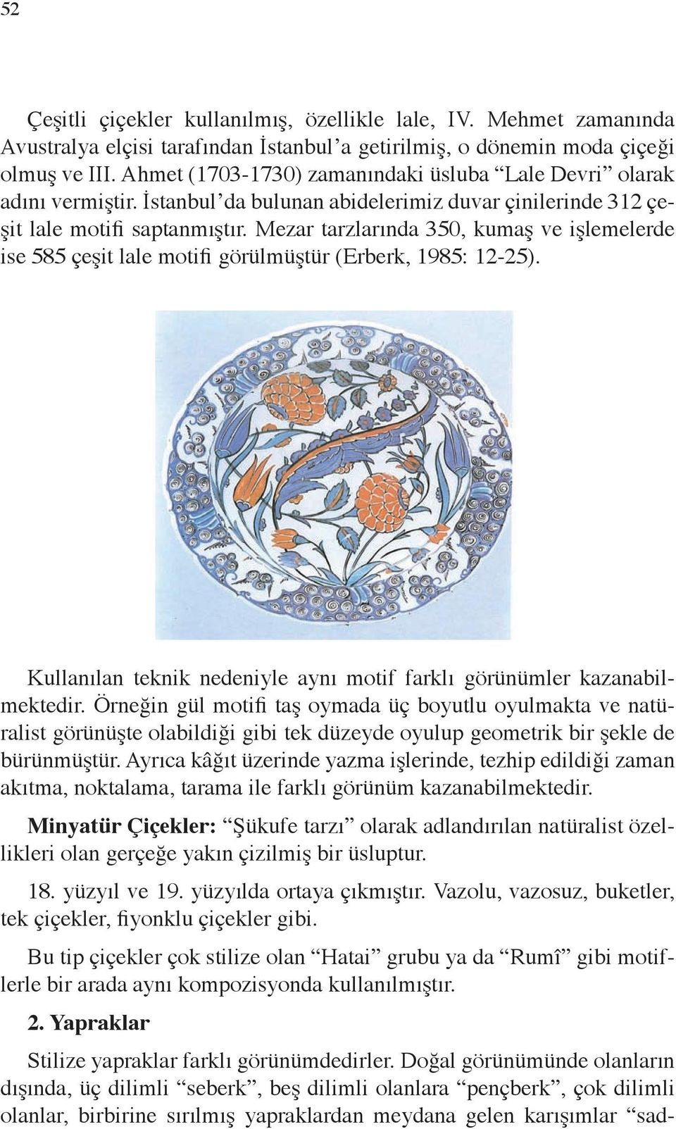 Mezar tarzlarında 350, kumaş ve işlemelerde ise 585 çeşit lale motifi görülmüştür (Erberk, 1985: 12-25). Kullanılan teknik nedeniyle aynı motif farklı görünümler kazanabilmektedir.