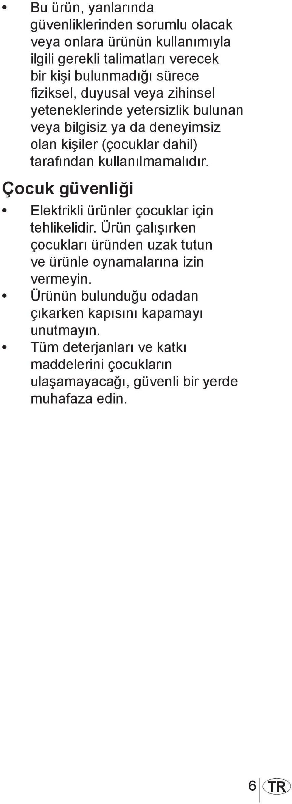 kullanılmamalıdır. Çocuk güvenliği Elektrikli ürünler çocuklar için tehlikelidir.