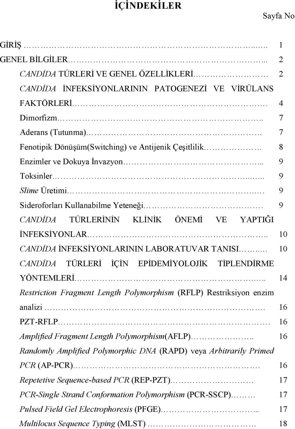 9 CANDİDA TÜRLERİNİN KLİNİK ÖNEMİ VE YAPTIĞI İNFEKSİYONLAR.. 10 CANDİDA İNFEKSİYONLARININ LABORATUVAR TANISI.. 10 CANDİDA TÜRLERİ İÇİN EPİDEMİYOLOJİK TİPLENDİRME YÖNTEMLERİ.