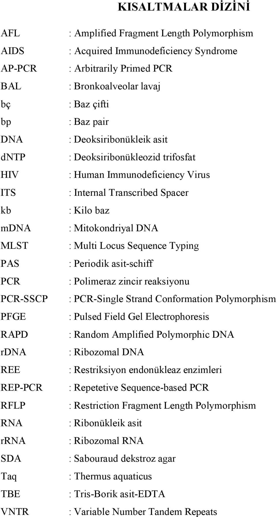 Internal Transcribed Spacer : Kilo baz : Mitokondriyal DNA : Multi Locus Sequence Typing : Periodik asit-schiff : Polimeraz zincir reaksiyonu : PCR-Single Strand Conformation Polymorphism : Pulsed
