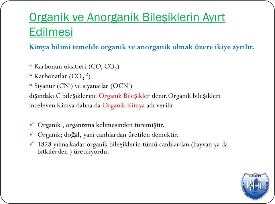 Bileşikler denir.organik bileşikleri inceleyen Kimya dalına da Organik Kimya adı verilir. Organik, organizma kelimesinden türemiştir.