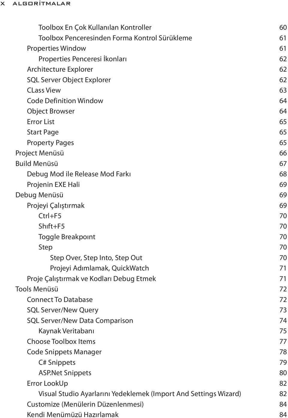 Projenin EXE Hali 69 Debug Menüsü 69 Projeyi Çalıştırmak 69 Ctrl+F5 70 Shıft+F5 70 Toggle Breakpoınt 70 Step 70 Step Over, Step Into, Step Out 70 Projeyi Adımlamak, QuickWatch 71 Proje Çalıştırmak ve