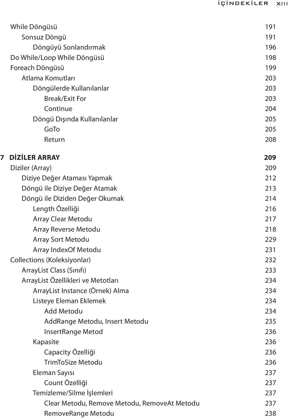 Okumak 214 Length Özelliği 216 Array Clear Metodu 217 Array Reverse Metodu 218 Array Sort Metodu 229 Array IndexOf Metodu 231 Collections (Koleksiyonlar) 232 ArrayList Class (Sınıfı) 233 ArrayList