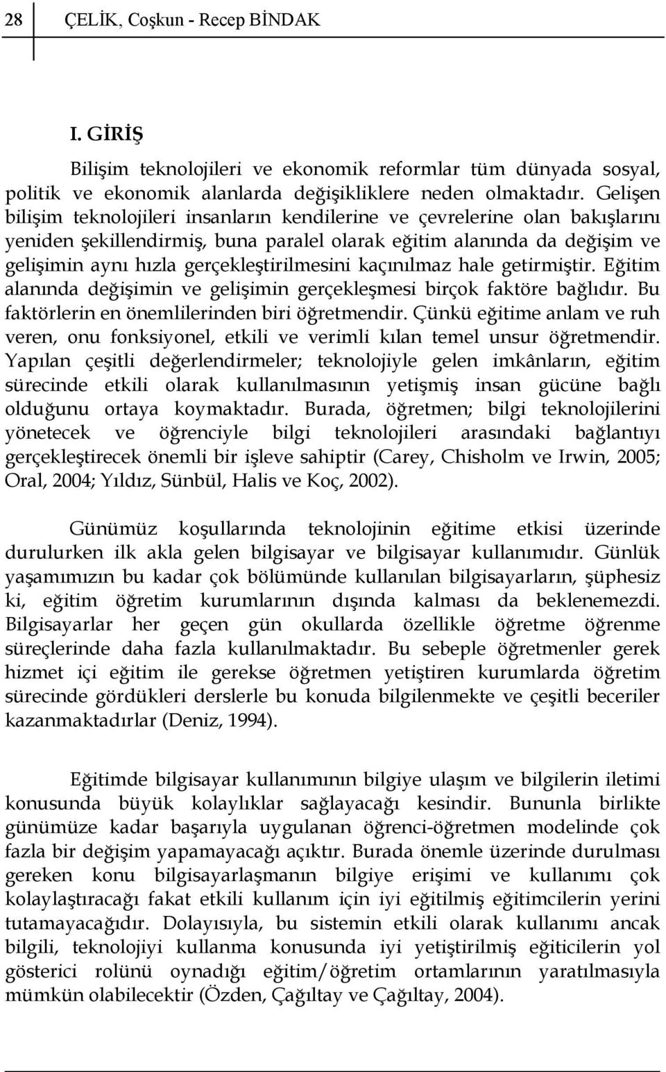 gerçekleştirilmesini kaçınılmaz hale getirmiştir. Eğitim alanında değişimin ve gelişimin gerçekleşmesi birçok faktöre bağlıdır. Bu faktörlerin en önemlilerinden biri öğretmendir.