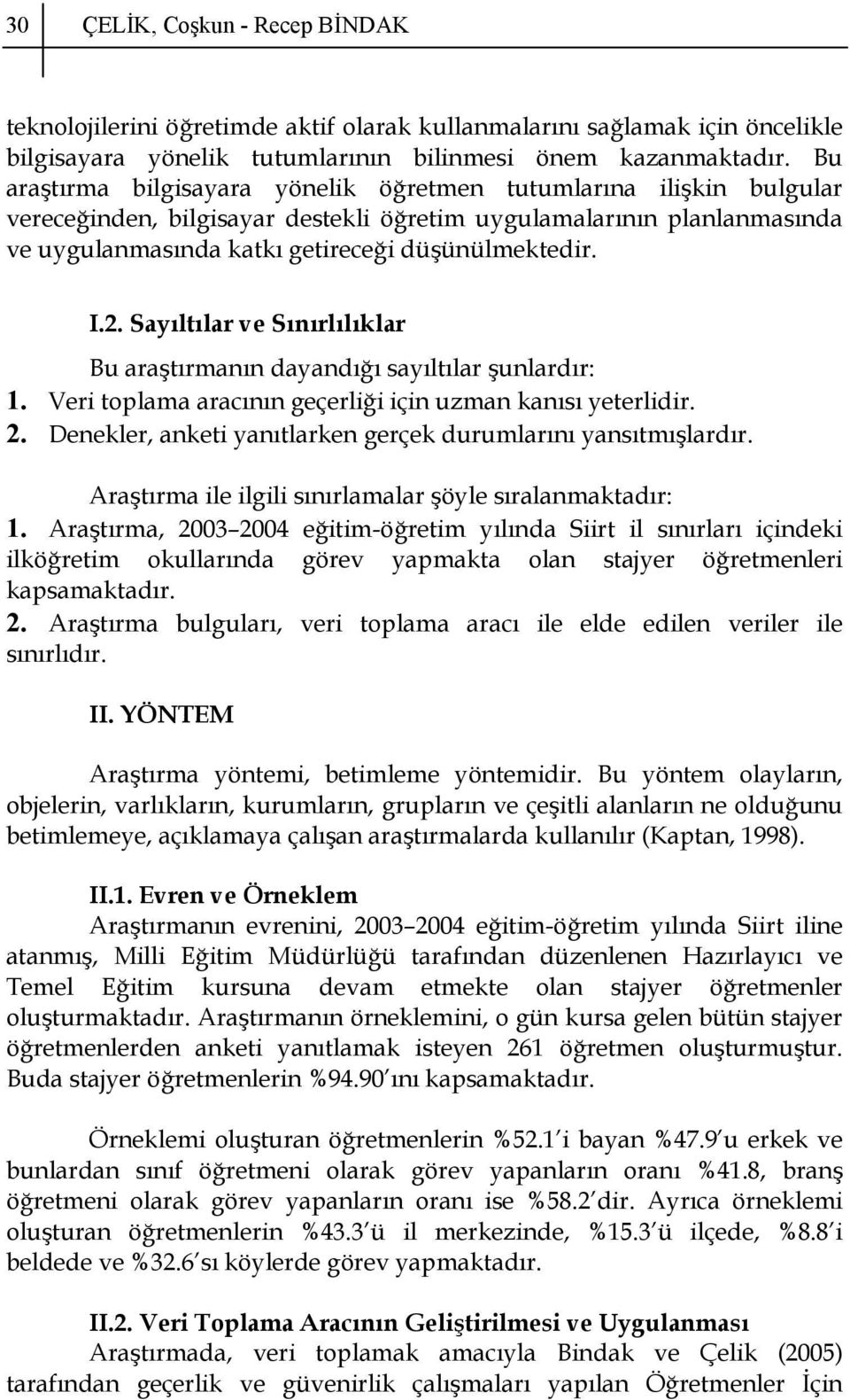 Sayıltılar ve Sınırlılıklar Bu araştırmanın dayandığı sayıltılar şunlardır: 1. Veri toplama aracının geçerliği için uzman kanısı yeterlidir. 2.