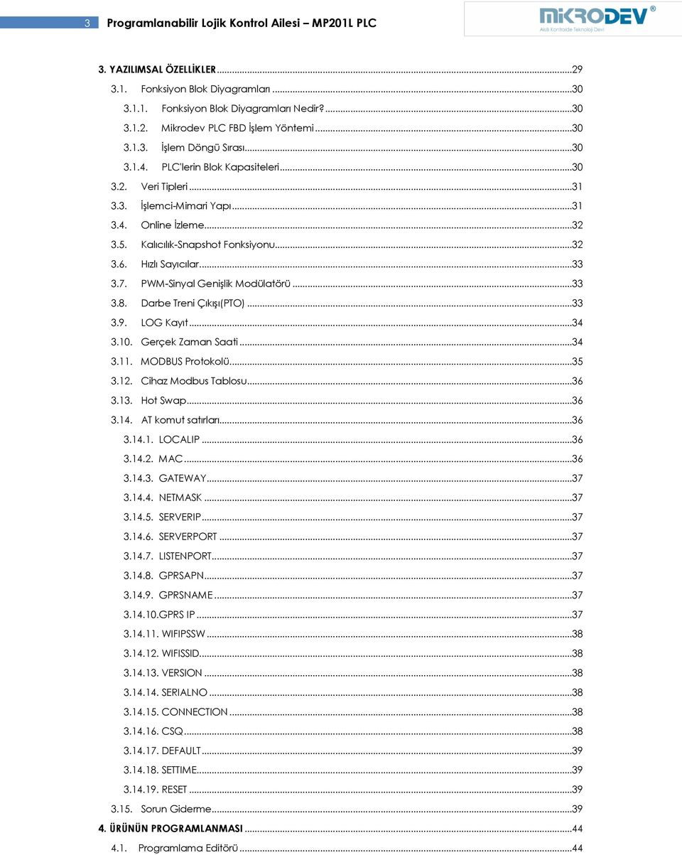 Hızlı Sayıcılar...33 3.7. PWM-Sinyal Genişlik Modülatörü...33 3.8. Darbe Treni Çıkışı(PTO)...33 3.9. LOG Kayıt...34 3.10. Gerçek Zaman Saati...34 3.11. MODBUS Protokolü...35 3.12.