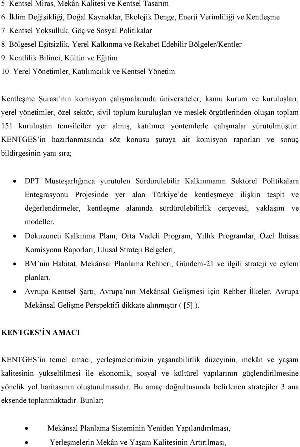 Yerel Yönetimler, Katılımcılık ve Kentsel Yönetim Kentleşme Şurası nın komisyon çalışmalarında üniversiteler, kamu kurum ve kuruluşları, yerel yönetimler, özel sektör, sivil toplum kuruluşları ve