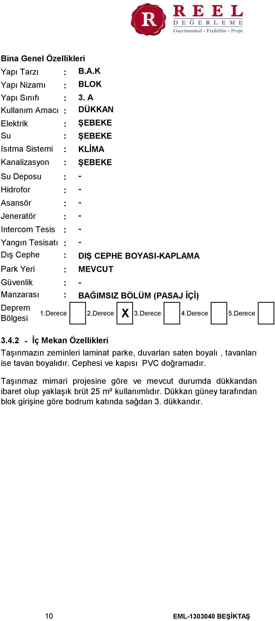 Derece 4.Derece 5.Derece 3.4.2 İç Mekan Özellikleri Taşınmazın zeminleri laminat parke, duvarları saten boyalı, tavanları ise tavan boyalıdır. Cephesi ve kapısı PVC doğramadır.