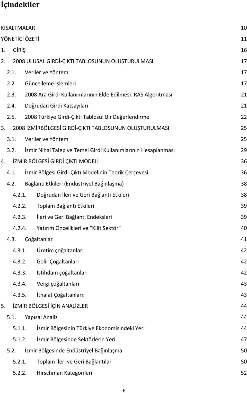 2008 İZMİRBÖLGESİ GİRDİ-ÇIKTI TABLOSUNUN OLUŞTURULMASI 25 3.1. Veriler ve Yöntem 25 3.2. İzmir Nihai Talep ve Temel Girdi Kullanımlarının Hesaplanması 29 4. İZMİR BÖLGESİ GİRDİ ÇIKTI MODELİ 36 4.1. İzmir Bölgesi Girdi-Çıktı Modelinin Teorik Çerçevesi 36 4.