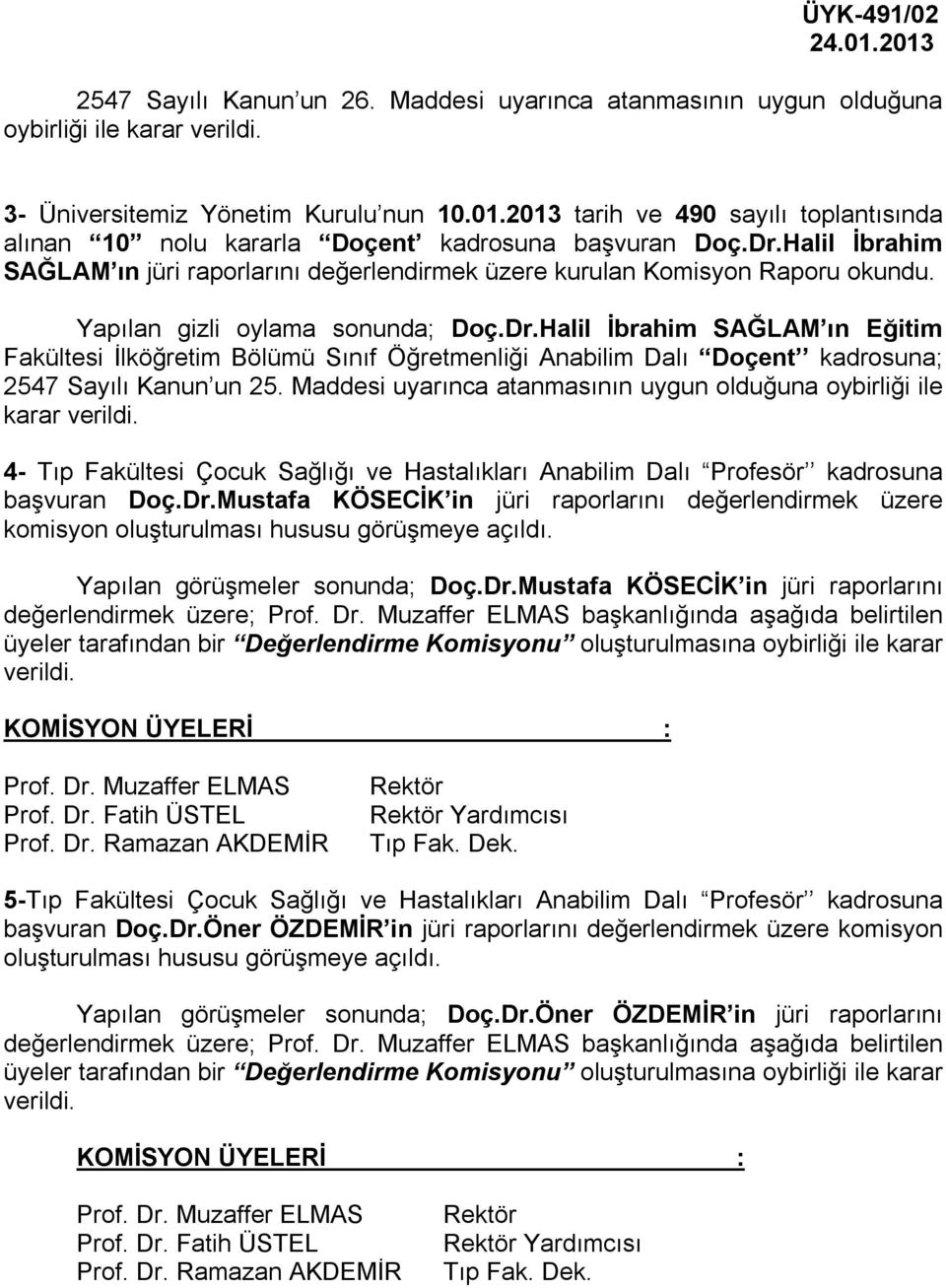 Halil İbrahim SAĞLAM ın jüri raporlarını değerlendirmek üzere kurulan Komisyon Raporu Yapılan gizli oylama sonunda; Doç.Dr.