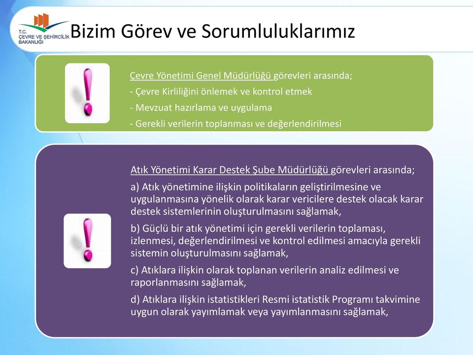 olacak karar destek sistemlerinin oluşturulmasını sağlamak, b) Güçlü bir atık yönetimi için gerekli verilerin toplaması, izlenmesi, değerlendirilmesi ve kontrol edilmesi amacıyla gerekli sistemin