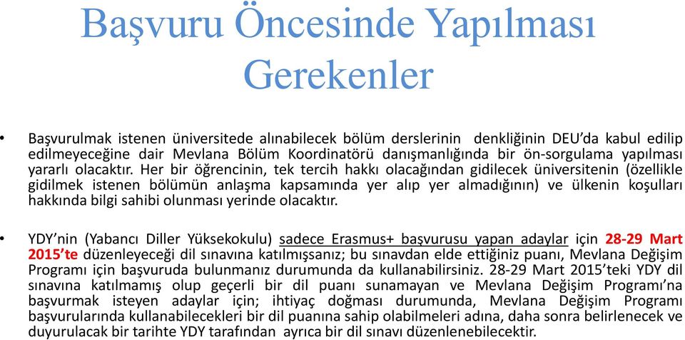 Her bir öğrencinin, tek tercih hakkı olacağından gidilecek üniversitenin (özellikle gidilmek istenen bölümün anlaşma kapsamında yer alıp yer almadığının) ve ülkenin koşulları hakkında bilgi sahibi