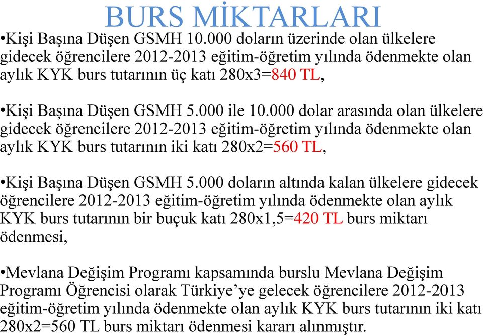 000 dolar arasında olan ülkelere gidecek öğrencilere 2012-2013 eğitim-öğretim yılında ödenmekte olan aylık KYK burs tutarının iki katı 280x2=560 TL, Kişi Başına Düşen GSMH 5.