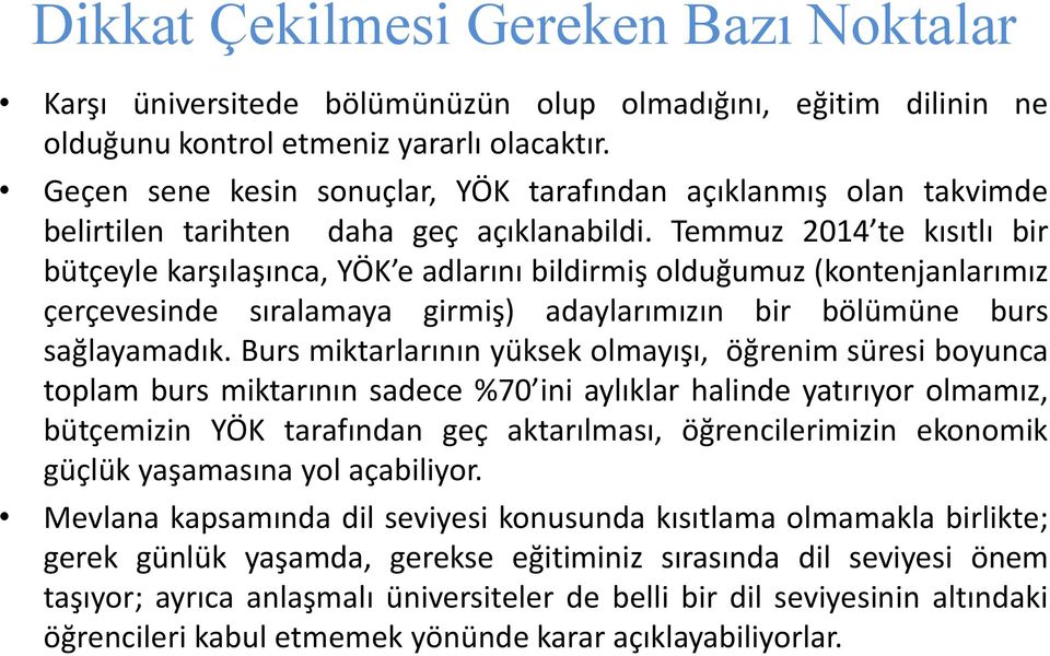 Temmuz 2014 te kısıtlı bir bütçeyle karşılaşınca, YÖK e adlarını bildirmiş olduğumuz (kontenjanlarımız çerçevesinde sıralamaya girmiş) adaylarımızın bir bölümüne burs sağlayamadık.