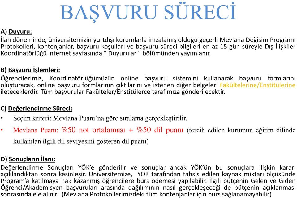 B) Başvuru İşlemleri: Öğrencilerimiz, Koordinatörlüğümüzün online başvuru sistemini kullanarak başvuru formlarını oluşturacak, online başvuru formlarının çıktılarını ve istenen diğer belgeleri