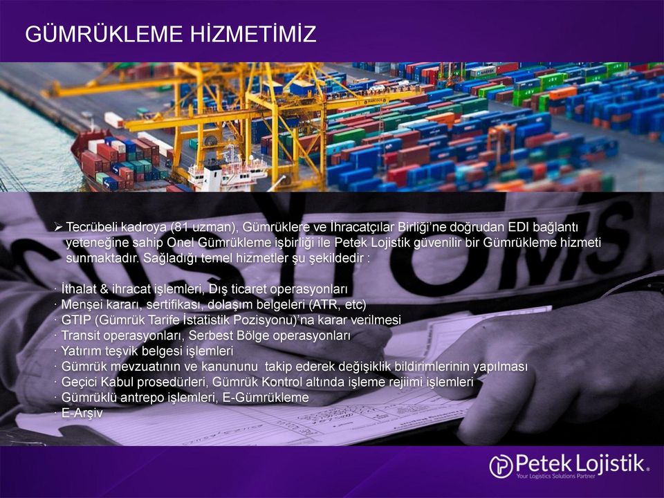 Sağladığı temel hizmetler şu şekildedir : İthalat & ihracat işlemleri, Dış ticaret operasyonları Menşei kararı, sertifikası, dolaşım belgeleri (ATR, etc) GTIP (Gümrük Tarife