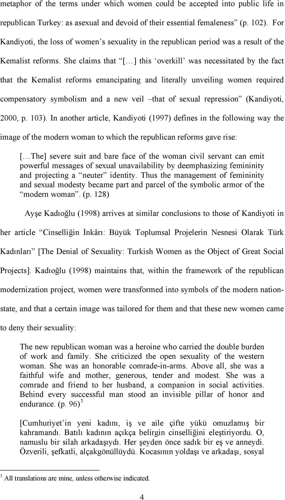She claims that [ ] this overkill was necessitated by the fact that the Kemalist reforms emancipating and literally unveiling women required compensatory symbolism and a new veil that of sexual