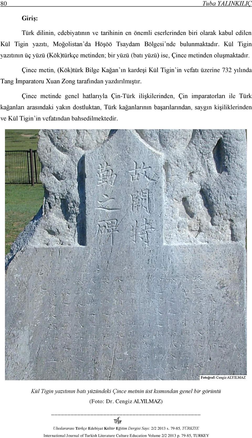 Çince metin, (Kök)türk Bilge Kağan ın kardeşi Kül Tigin in vefatı üzerine 732 yılında Tang İmparatoru Xuan Zong tarafından yazdırılmıştır.