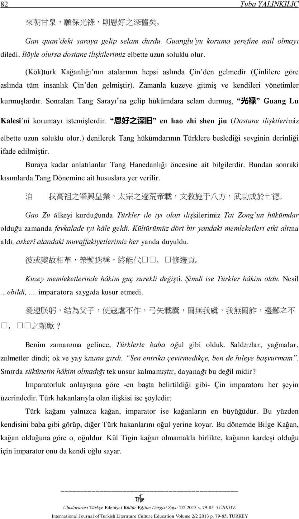 Sonraları Tang Sarayı na gelip hükümdara selam durmuş, 光 禄 Guang Lu Kalesi ni korumayı istemişlerdir. 恩 好 之 深 旧 en hao zhi shen jiu (Dostane ilişkilerimiz elbette uzun soluklu olur.