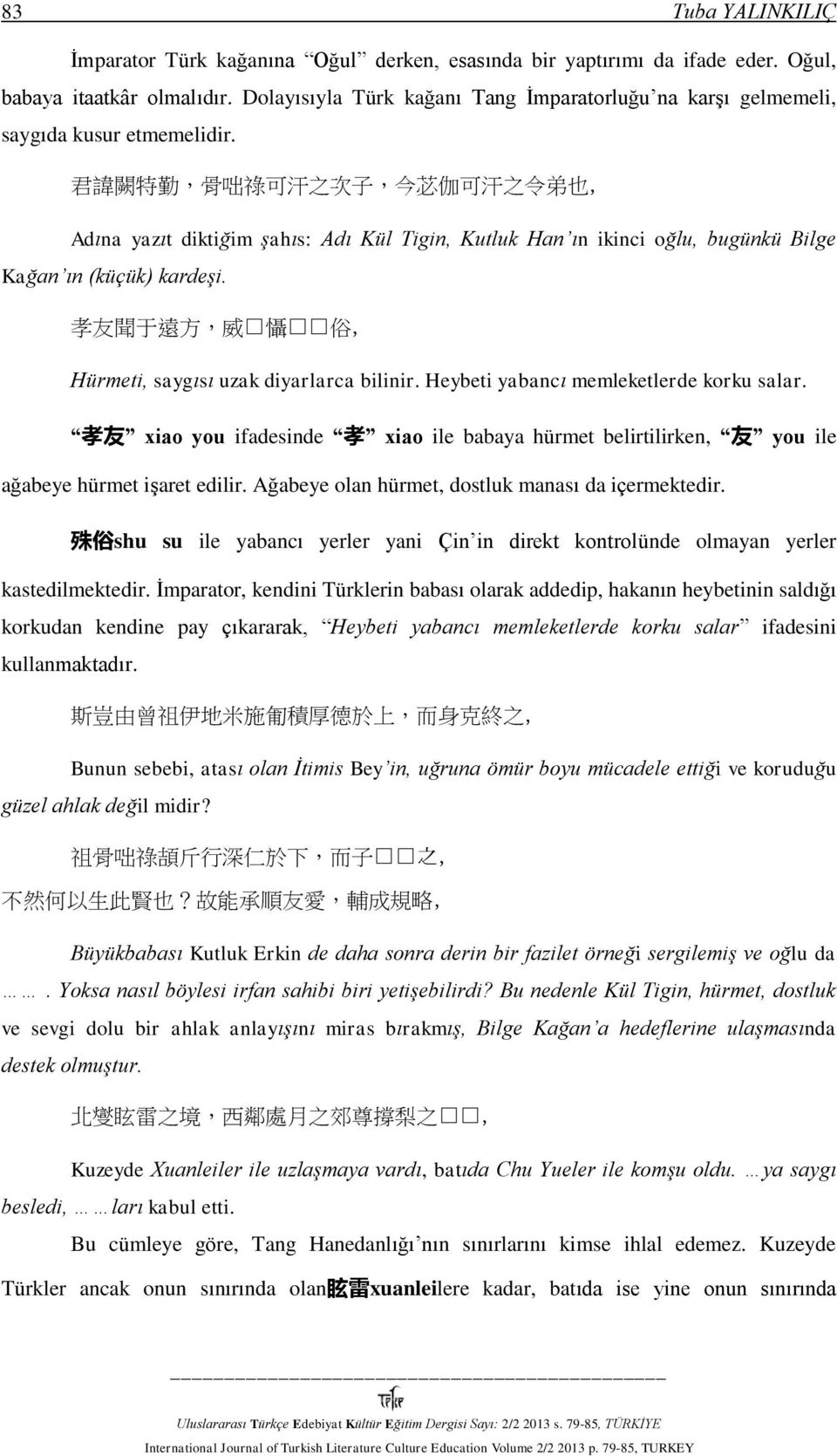 君 諱 闕 特 勤, 骨 咄 祿 可 汗 之 次 子, 今 苾 伽 可 汗 之 令 弟 也, Adına yazıt diktiğim şahıs: Adı Kül Tigin, Kutluk Han ın ikinci oğlu, bugünkü Bilge Kağan ın (küçük) kardeşi.