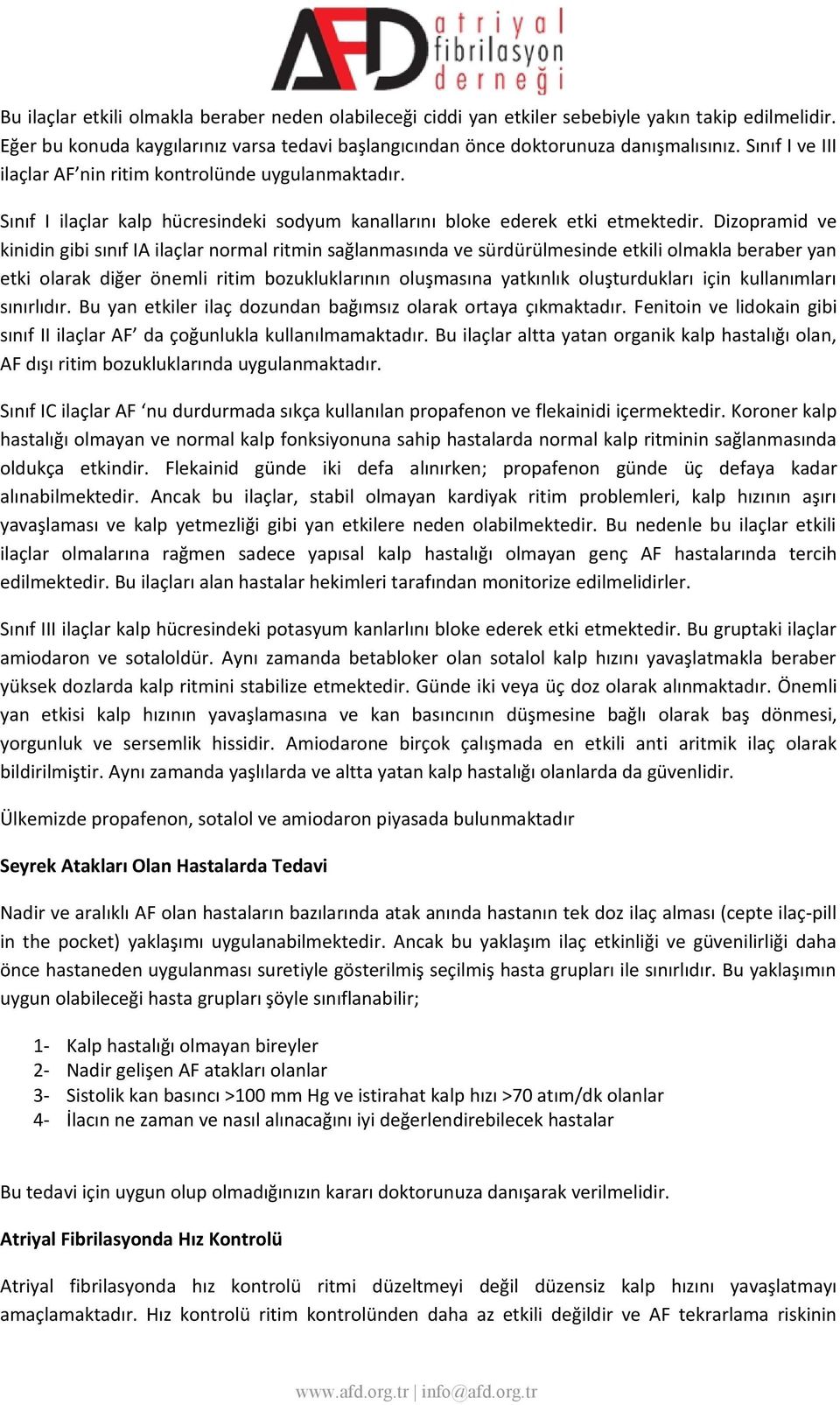 Dizopramid ve kinidin gibi sınıf IA ilaçlar normal ritmin sağlanmasında ve sürdürülmesinde etkili olmakla beraber yan etki olarak diğer önemli ritim bozukluklarının oluşmasına yatkınlık