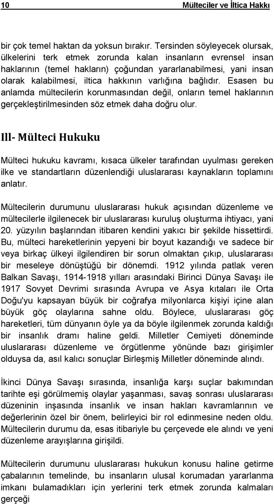 varlığına bağlıdır. Esasen bu anlamda mültecilerin korunmasından değil, onların temel haklarının gerçekleştirilmesinden söz etmek daha doğru olur.