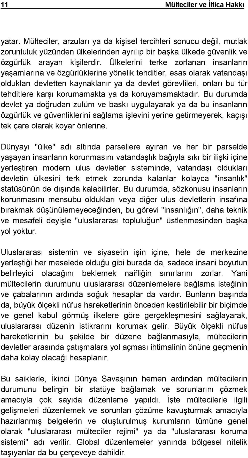 Ülkelerini terke zorlanan insanların yaşamlarına ve özgürlüklerine yönelik tehditler, esas olarak vatandaşı oldukları devletten kaynaklanır ya da devlet görevlileri, onları bu tür tehditlere karşı