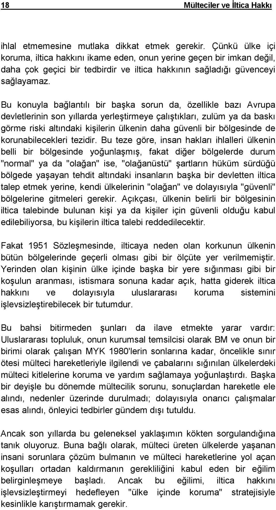 Bu konuyla bağlantılı bir başka sorun da, özellikle bazı Avrupa devletlerinin son yıllarda yerleştirmeye çalıştıkları, zulüm ya da baskı görme riski altındaki kişilerin ülkenin daha güvenli bir