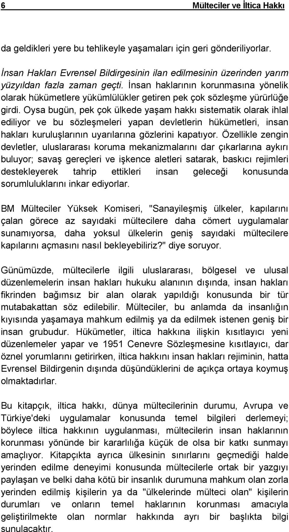 Oysa bugün, pek çok ülkede yaşam hakkı sistematik olarak ihlal ediliyor ve bu sözleşmeleri yapan devletlerin hükümetleri, insan hakları kuruluşlarının uyarılarına gözlerini kapatıyor.