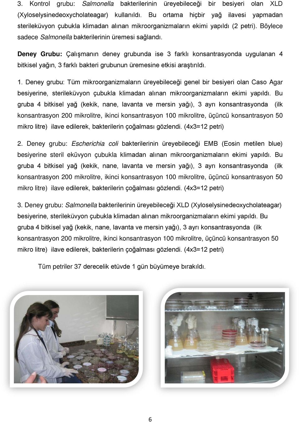 Deney Grubu: Çalışmanın deney grubunda ise 3 farklı konsantrasyonda uygulanan 4 bitkisel yağın, 3 farklı bakteri grubunun üremesine etkisi araştırıldı. 1.