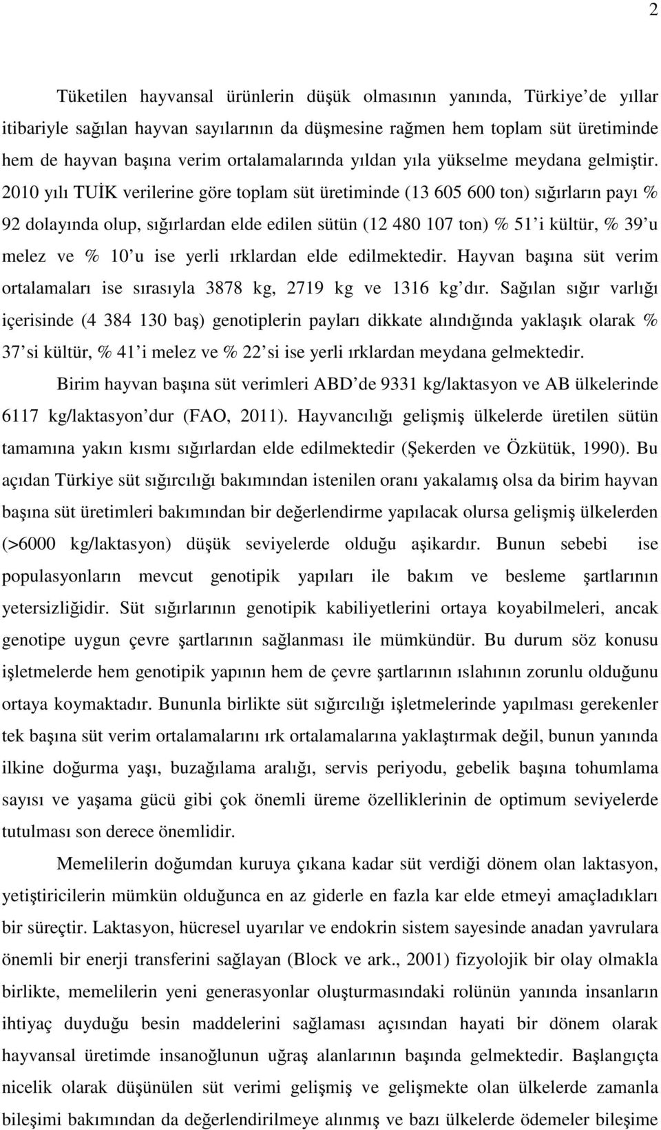 2010 yılı TUİK verilerine göre toplam süt üretiminde (13 605 600 ton) sığırların payı % 92 dolayında olup, sığırlardan elde edilen sütün (12 480 107 ton) % 51 i kültür, % 39 u melez ve % 10 u ise