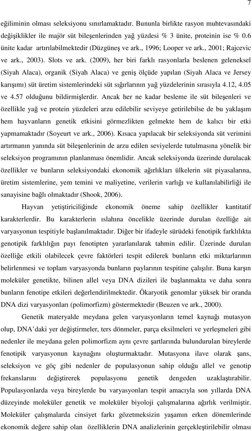 (2009), her biri farklı rasyonlarla beslenen geleneksel (Siyah Alaca), organik (Siyah Alaca) ve geniş ölçüde yapılan (Siyah Alaca ve Jersey karışımı) süt üretim sistemlerindeki süt sığırlarının yağ