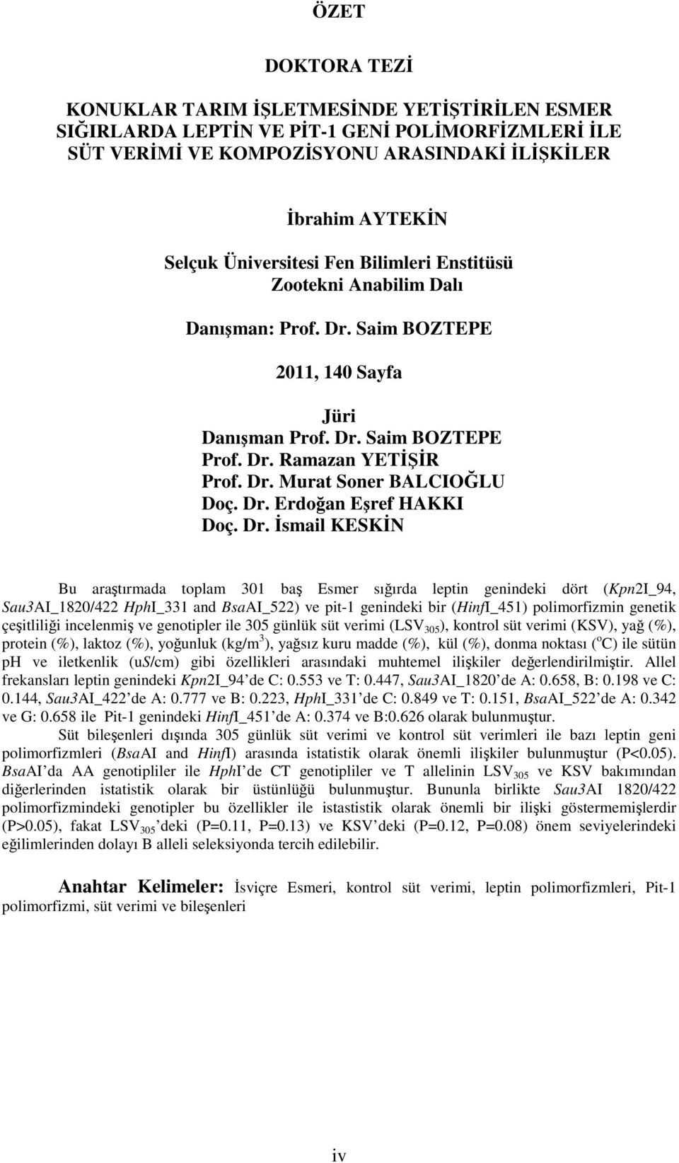 Dr. İsmail KESKİN Bu araştırmada toplam 301 baş Esmer sığırda leptin genindeki dört (Kpn2I_94, Sau3AI_1820/422 HphI_331 and BsaAI_522) ve pit1 genindeki bir (HinfI_451) polimorfizmin genetik