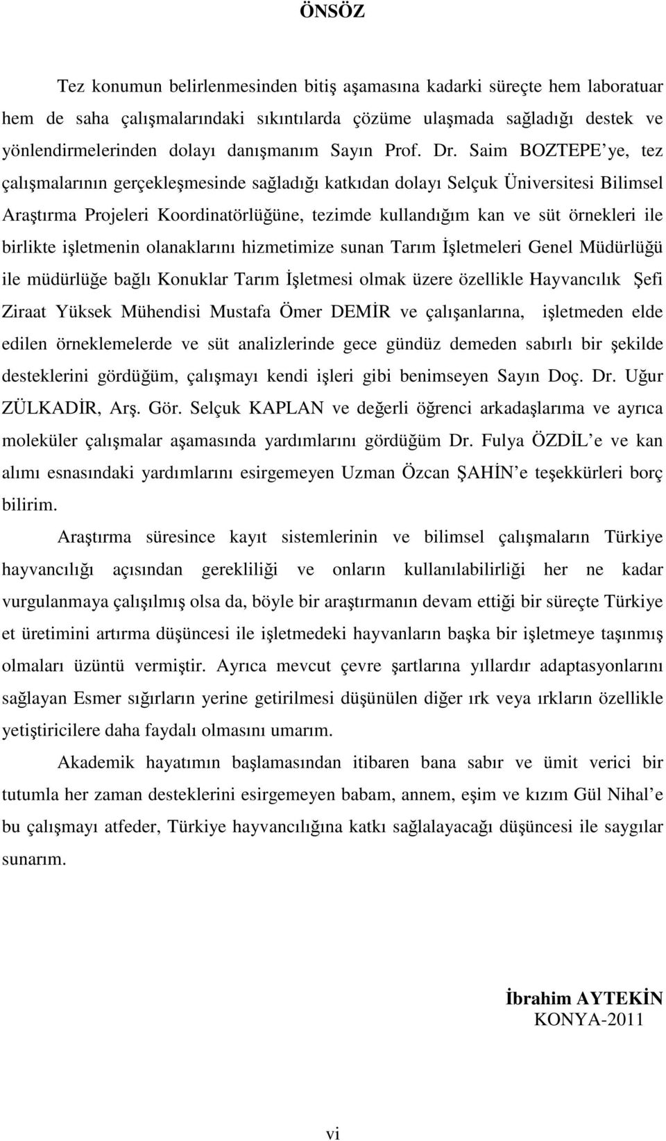 Saim BOZTEPE ye, tez çalışmalarının gerçekleşmesinde sağladığı katkıdan dolayı Selçuk Üniversitesi Bilimsel Araştırma Projeleri Koordinatörlüğüne, tezimde kullandığım kan ve süt örnekleri ile