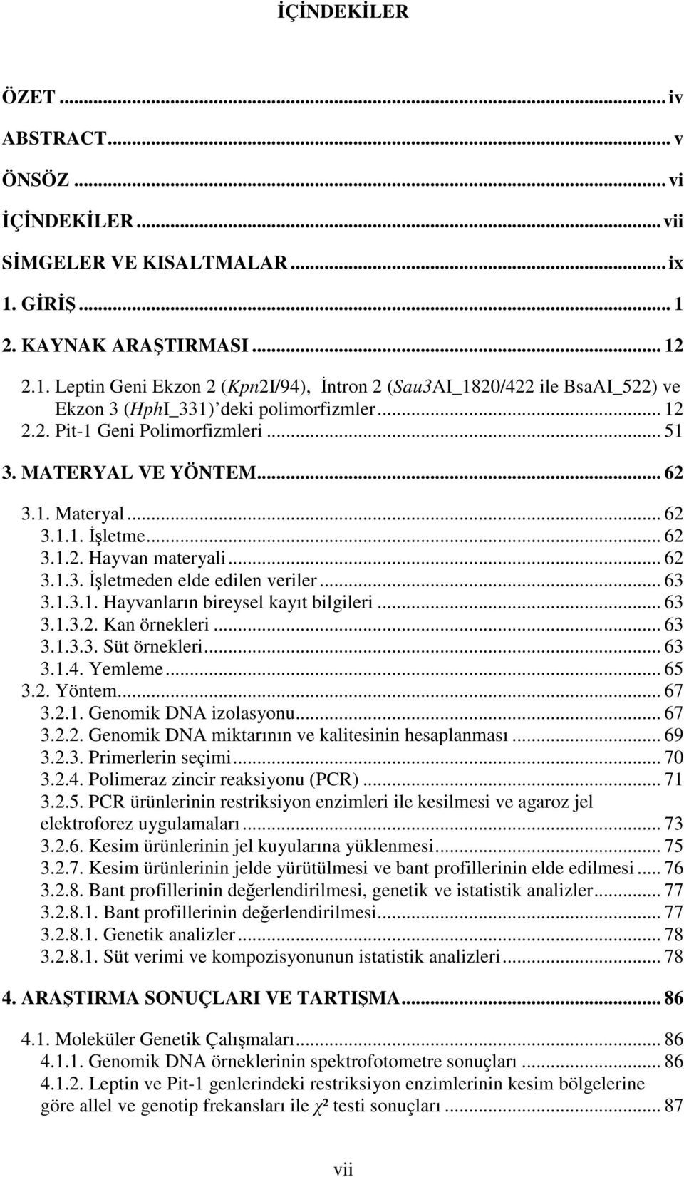 .. 51 3. MATERYAL VE YÖNTEM... 62 3.1. Materyal... 62 3.1.1. İşletme... 62 3.1.2. Hayvan materyali... 62 3.1.3. İşletmeden elde edilen veriler... 63 3.1.3.1. Hayvanların bireysel kayıt bilgileri.