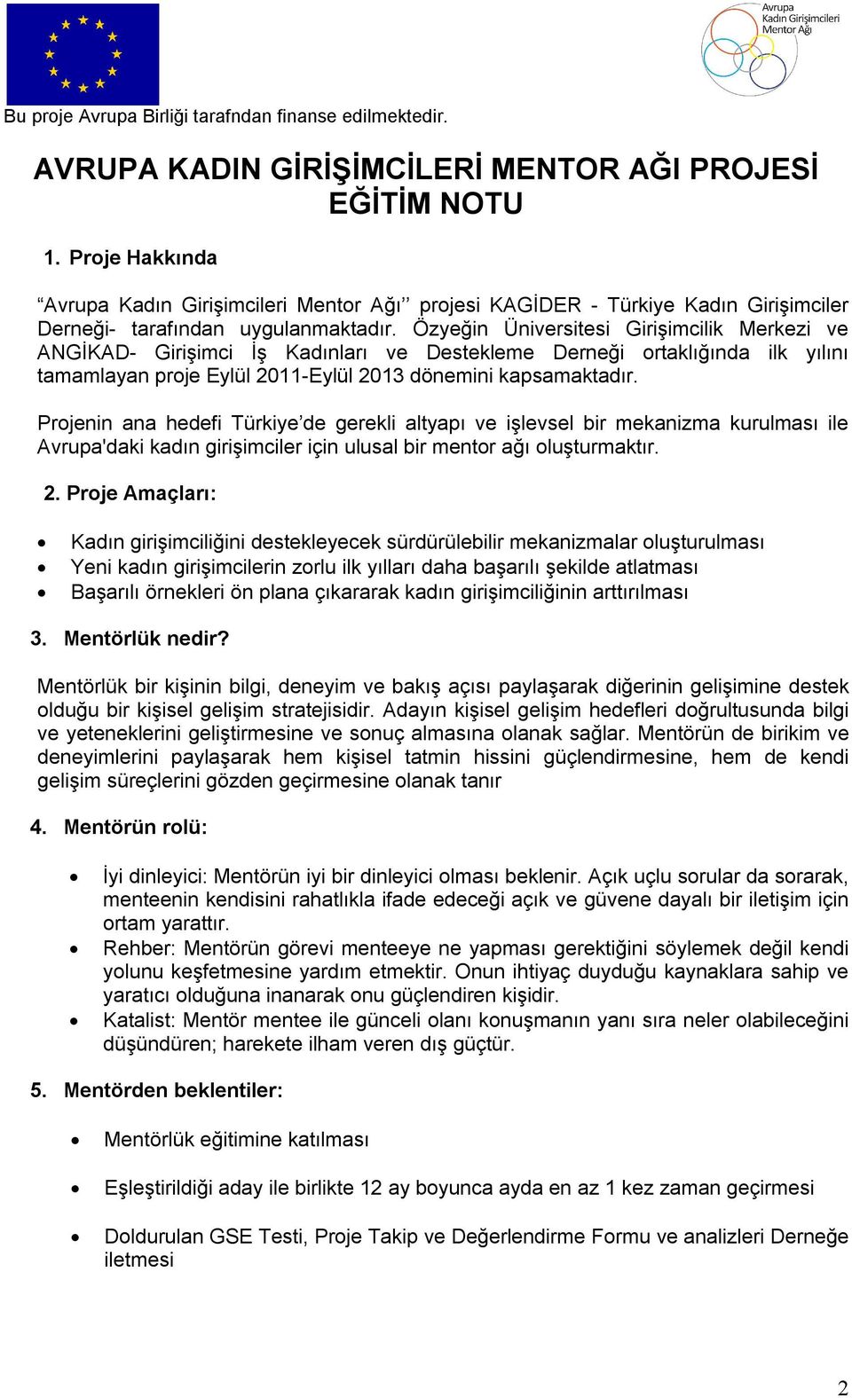 Projenin ana hedefi Türkiye de gerekli altyapı ve işlevsel bir mekanizma kurulması ile Avrupa'daki kadın girişimciler için ulusal bir mentor ağı oluşturmaktır. 2.