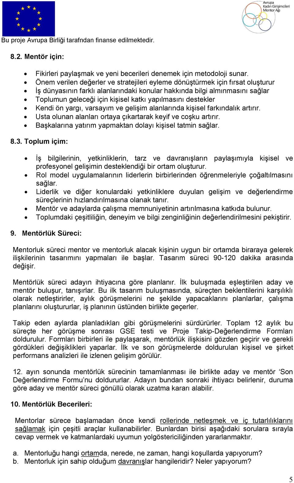 yapılmasını destekler Kendi ön yargı, varsayım ve gelişim alanlarında kişisel farkındalık artırır. Usta olunan alanları ortaya çıkartarak keyif ve coşku artırır.