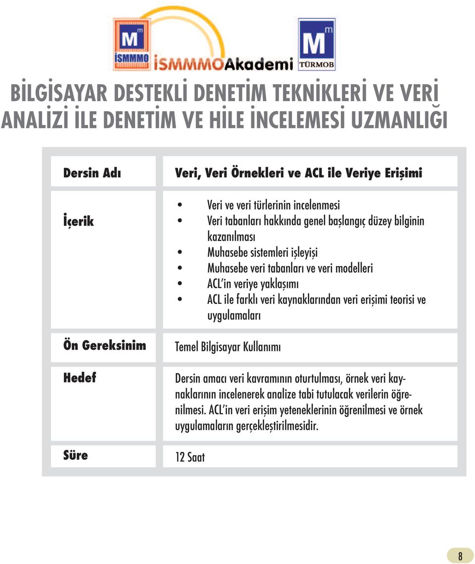 veri kaynaklarından veri erişimi teorisi ve uygulamaları Temel Bilgisayar Kullanımı Dersin amacı veri kavramının oturtulması, örnek veri kaynaklarının