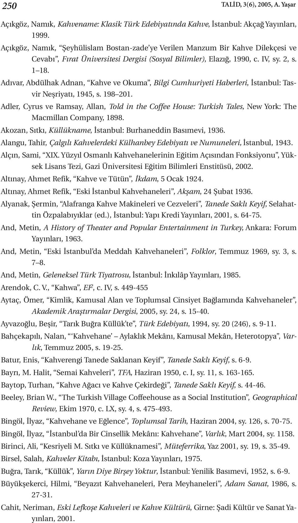 Adıvar, Abdülhak Adnan, Kahve ve Okuma, Bilgi Cumhuriyeti Haberleri, İstanbul: Tasvir Neşriyatı, 1945, s. 198 201.