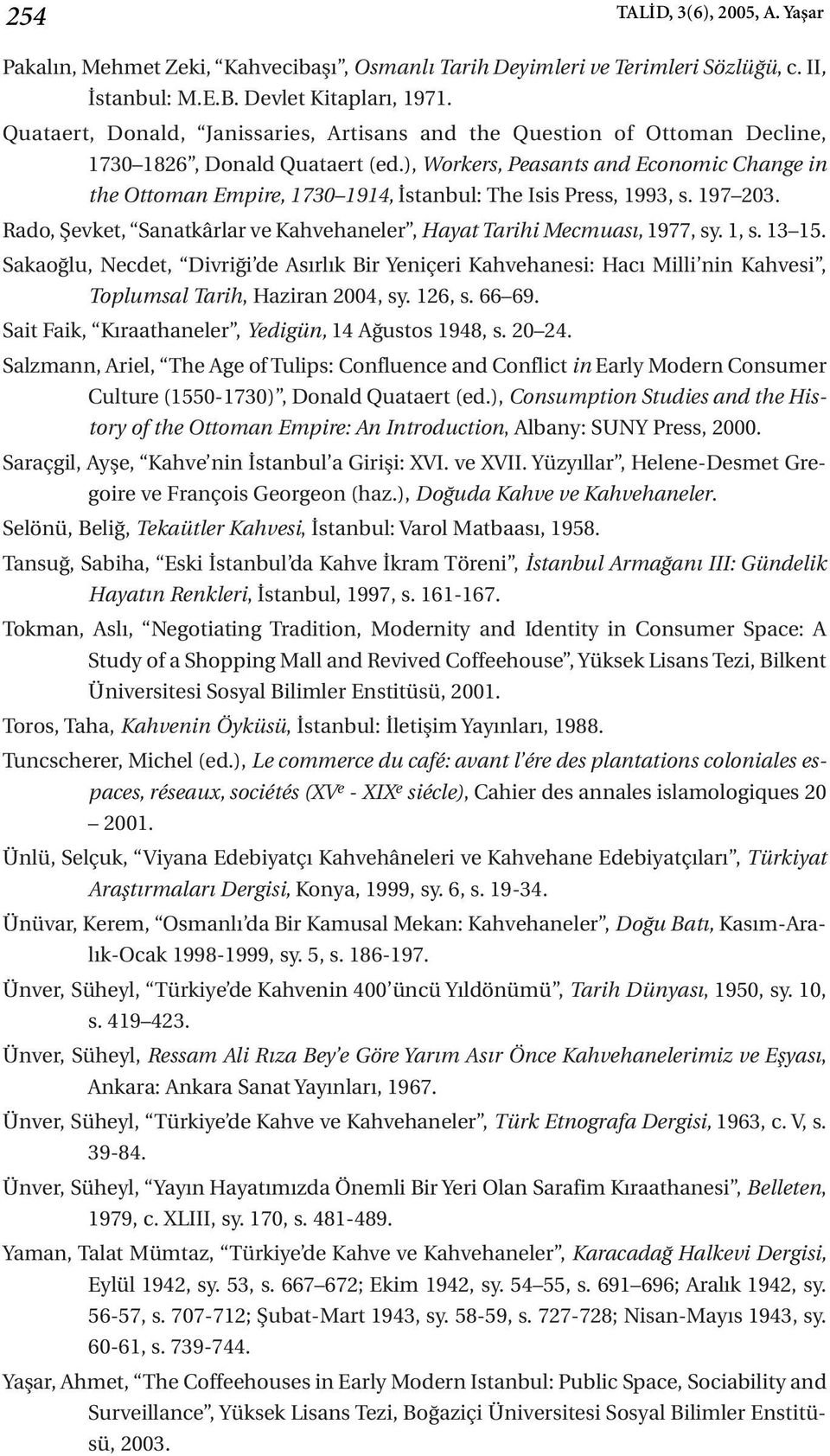 ), Workers, Peasants and Economic Change in the Ottoman Empire, 1730 1914, İstanbul: The Isis Press, 1993, s. 197 203. Rado, Şevket, Sanatkârlar ve Kahvehaneler, Hayat Tarihi Mecmuası, 1977, sy. 1, s.