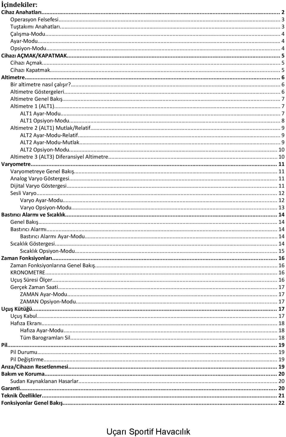 .. 8 Altimetre 2 (ALT1) Mutlak/Relatif... 9 ALT2 Ayar-Modu-Relatif... 9 ALT2 Ayar-Modu-Mutlak... 9 ALT2 Opsiyon-Modu... 10 Altimetre 3 (ALT3) Diferansiyel Altimetre... 10 Varyometre.