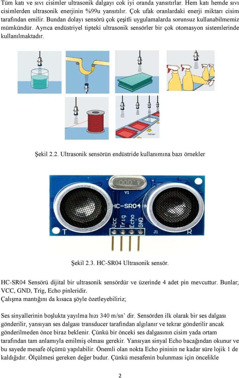 Ayrıca endüstriyel tipteki ultrasonik sensörler bir çok otomasyon sistemlerinde kullanılmaktadır. Şekil 2.2. Ultrasonik sensörün endüstride kullanımına bazı örnekler Şekil 2.3.