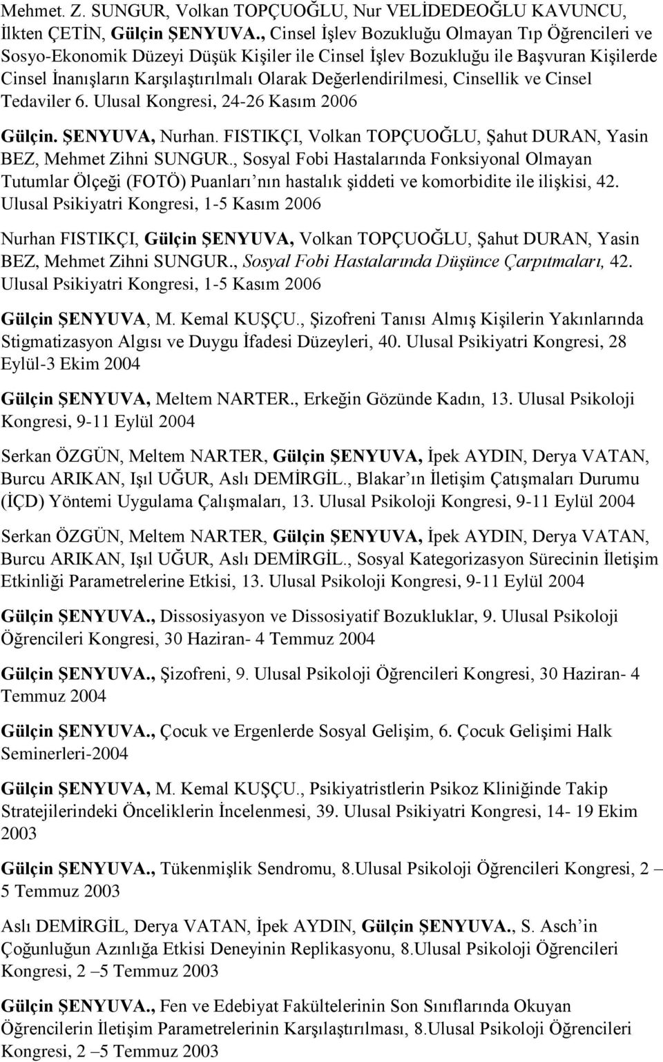 Değerlendirilmesi, Cinsellik ve Cinsel Tedaviler 6. Ulusal Kongresi, 24-26 Kasım 2006 Gülçin. ŞENYUVA, Nurhan. FISTIKÇI, Volkan TOPÇUOĞLU, Şahut DURAN, Yasin BEZ, Mehmet Zihni SUNGUR.