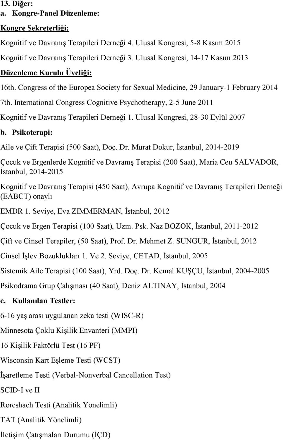 International Congress Cognitive Psychotherapy, 2-5 June 2011 Kognitif ve Davranış Terapileri Derneği 1. Ulusal Kongresi, 28-30 Eylül 2007 b. Psikoterapi: Aile ve Çift Terapisi (500 Saat), Doç. Dr.