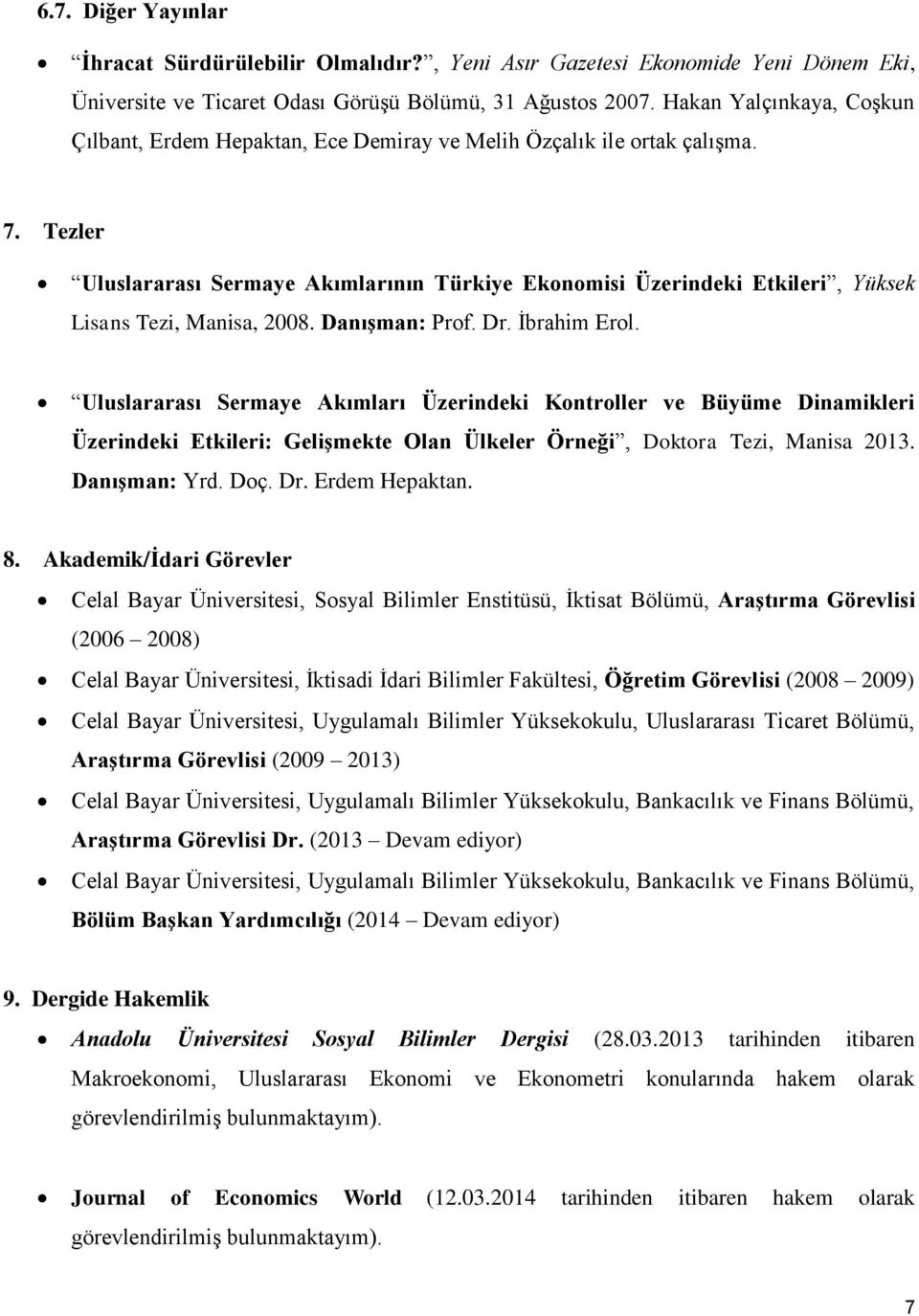 Tezler Uluslararası Sermaye Akımlarının Türkiye Ekonomisi Üzerindeki Etkileri, Yüksek Lisans Tezi, Manisa, 2008. Danışman: Prof. Dr. İbrahim Erol.